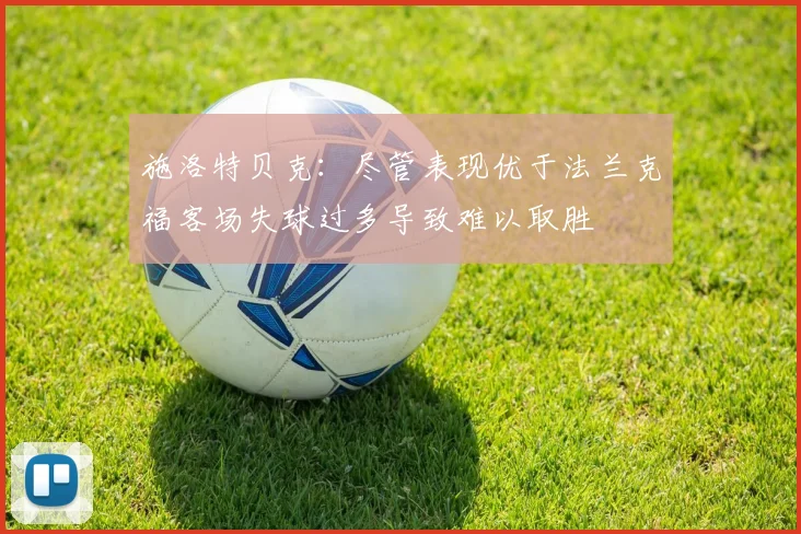 施洛特贝克：尽管表现优于法兰克福客场失球过多导致难以取胜