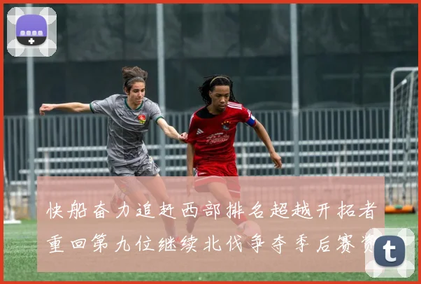 快船奋力追赶西部排名超越开拓者重回第九位继续北伐争夺季后赛资格