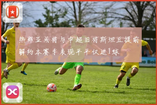 热那亚或将与中超旧将斯坦丘提前解约本赛季表现平平仅进1球