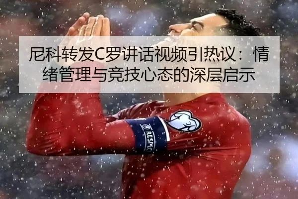 尼科转发C罗讲话视频引热议:情绪管理与竞技心态的深层启示